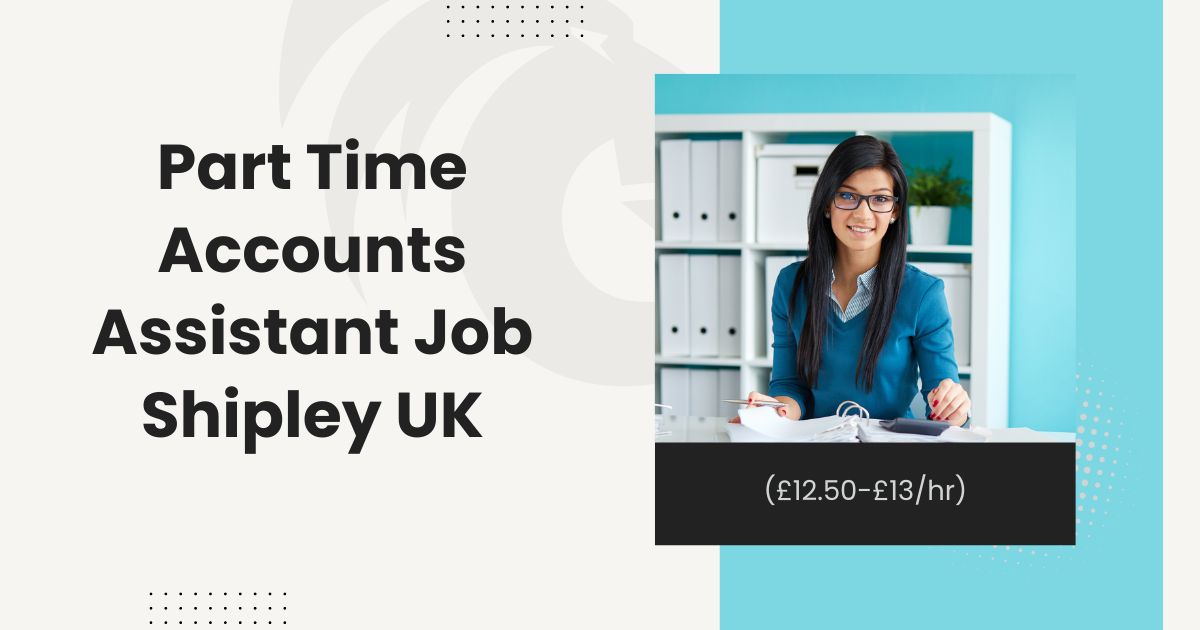 Part Time Accounts Assistant Job Shipley UK (£12.50-£13hr)